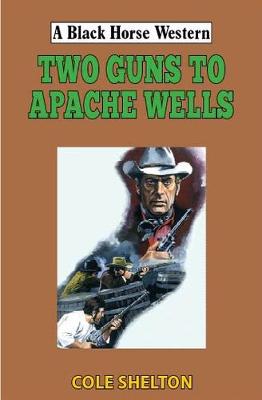 A Black Horse Western: Two Guns to Apache Wells