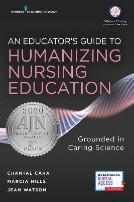 A Caring Science Educators Guide to Teaching Nursing: Grounding Education in Human Caring, Healing, and Love