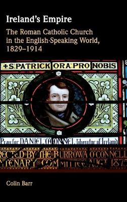 Ireland's Empire: The Roman Catholic Church in the English-Speaking World, 1829-1914