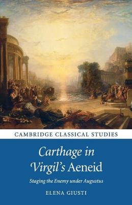 Cambridge Classical Studies: Carthage in Virgil's Aeneid: Staging the Enemy Under Augustus