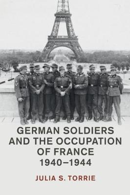 Studies in the Social and Cultural History of Modern Warfare: German Soldiers and the Occupation of France, 1940-1944