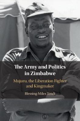 Army and Politics in Zimbabwe, The: Mujuru, the Liberation Fighter and Kingmaker