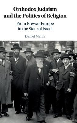 Orthodox Judaism and the Politics of Religion: From Prewar Europe to the State of Israel