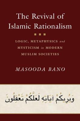 Revival of Islamic Rationalism, The: Logic, Metaphysics and Mysticism in Modern Muslim Societies