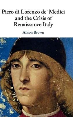Piero di Lorenzo de' Medici and the Crisis of Renaissance Italy