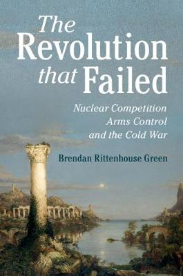 Revolution that Failed, The: Nuclear Competition, Arms Control, and the Cold War