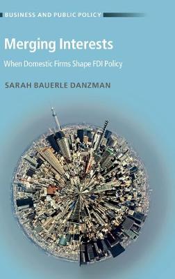 Business and Public Policy: Merging Interests: When Domestic Firms Shape FDI Policy