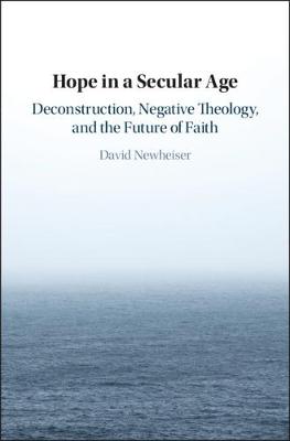 Hope in a Secular Age: Deconstruction, Negative Theology, and the Future of Faith