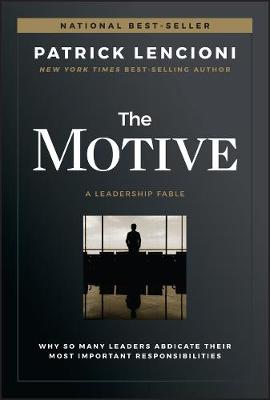 Motive, The: Why So Many Leaders Abdicate Their Most Important Responsibilities