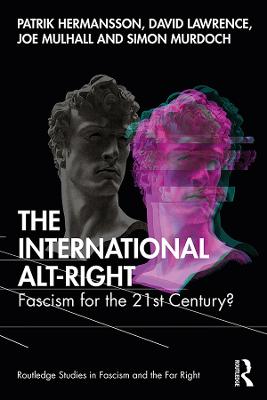 Routledge Studies in Fascism and the Far Right: International Alt-Right, The: Fascism for the 21st Century?