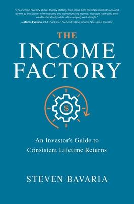 Income Factory, The: An Investor's Guide to Consistent Lifetime Returns
