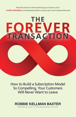 Forever Transaction, The: How to Build a Subscription Model So Compelling, Your Customers Will Never Want to Leave