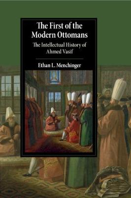 First of the Modern Ottomans, The: The Intellectual History of Ahmed Vasif