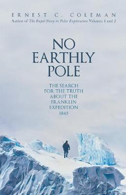 No Earthly Pole: The Truth about the Franklin Expedition 1845