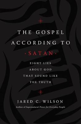 Gospel According to Satan, The: Eight Lies about God that Sound Like the Truth