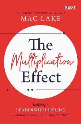 Multiplication Effect, The: Building a Leadership Pipeline that Solves Your Leadership Shortage