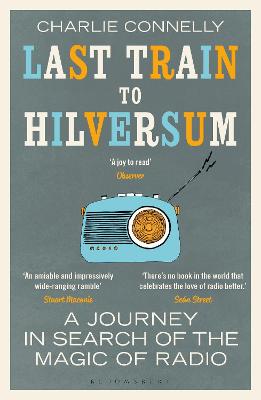 Last Train to Hilversum: A Journey in Search of the Magic of Radio