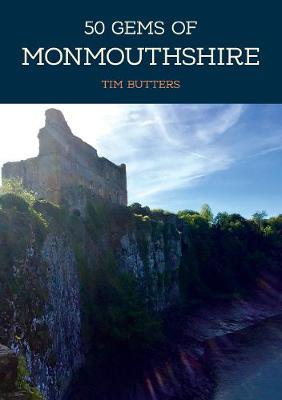 50 Gems of Monmouthshire: The History & Heritage of the Most Iconic Places