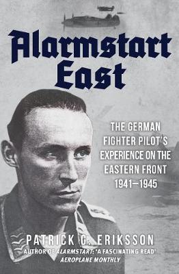 Alarmstart East: The German Fighter Pilot's Experience on the Eastern Front 1941-1945