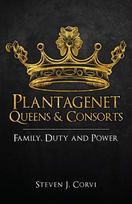 Plantagenet Queens and Consorts: Family, Duty and Power