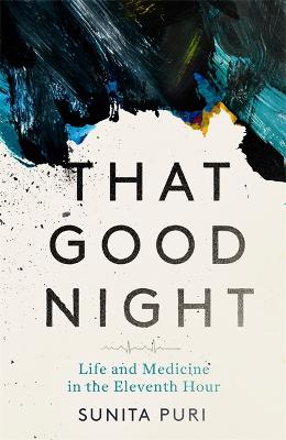That Good Night: Life and Medicine in the Eleventh Hour
