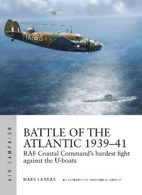 Battle of the Atlantic 1939-41: RAF Coastal Command's Hardest Fight Against the U-boats