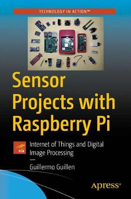 Sensor Projects with Raspberry Pi: Internet of Things and Digital Image Processing (1st Edition)
