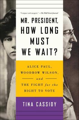 Mr. President, How Long Must We Wait?: Alice Paul, Woodrow Wilson, and the Fight for the Right to Vote