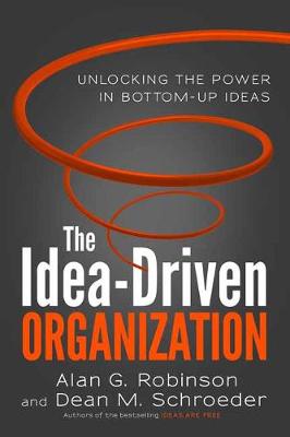 Idea-Driven Organization, The: Unlocking the Power in Bottom-Up Ideas