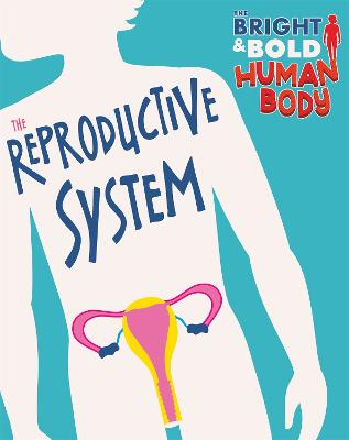 Bright and Bold Human Body: Reproductive System, The