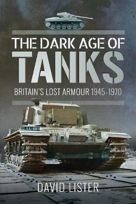 Dark Age of Tanks, The: Britain's Lost Armour, 1945-1970