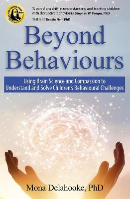 Beyond Behaviours: Using Brain Science and Compassion to Understand and Solve Children's Behavioural Challenges