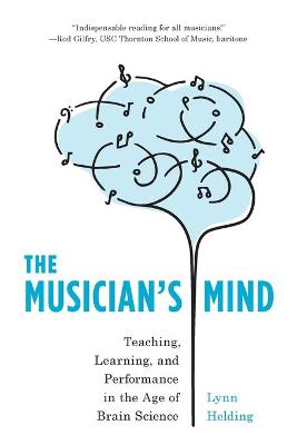 Musician's Mind, The: Teaching, Learning, and Performance in the Age of Brain Science