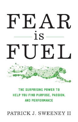 Fear Is Fuel: The Surprising Power to Help You Find Purpose, Passion, and Performance