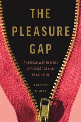 Pleasure Gap, The: American Women and the Unfinished Sexual Revolution