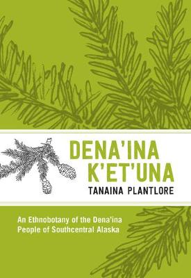 Tanaina Plantlore/Dena'ina K'Et'una: An Ethnobotany of Th Dena'ina People of Southcentral Alaska