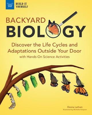 Backyard Biology: Discover the Life Cycles and Adaptations Outside Your Door with Hands-On Science Activities