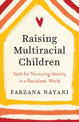 Raising Multiracial Children: Tools for Nurturing Identity in a Racialized World