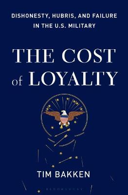 Cost of Loyalty, The: Dishonesty, Hubris, and Failure in the U.S. Military