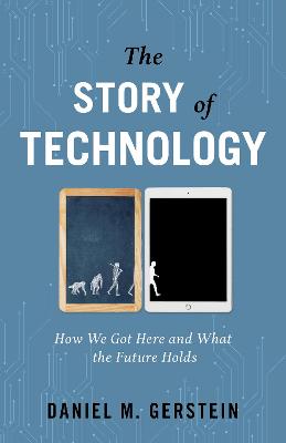 Story of Technology, The: How We Got Here and What the Future Holds
