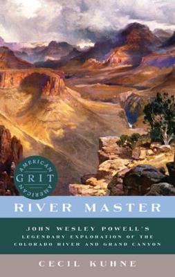 River Master: John Wesley Powell's Legendary Exploration of the Colorado River and Grand Canyon