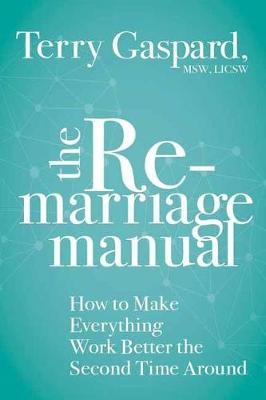 Remarriage Manual, The: How to Make Everything Work Better the Second Time Around
