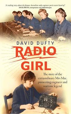 Radio Girl: The Story of the Extraordinary Mrs MAC, Pioneering Engineer and Wartime Legend