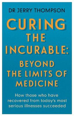 Cured: Beyond the Limits of Medicine: How Those who have Recoved from Today's Most Serious Illnesses Succeeded