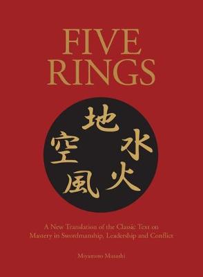 Five Rings: The Classic Text on Mastery in Swordsmanship, Leadership and Conflict