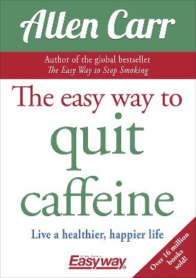 Allen Carr's Easyway: Easy Way to Quit Caffeine, The