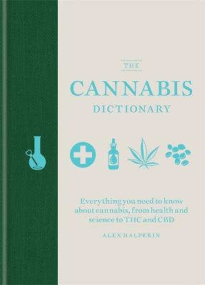 Cannabis Dictionary, The: Everything you Need to Know about Cannabis, from Health and Science to THC and CBD