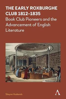 Early Roxburghe Club 1812-1835, The: Book Club Pioneers and the Advancement of English Literature