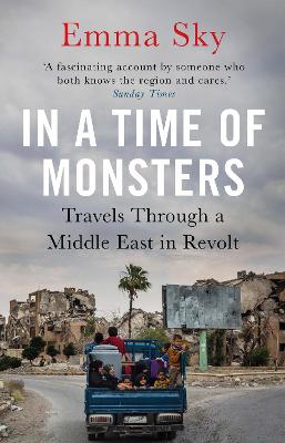 In A Time Of Monsters: Travels Through a Middle East in Revolt