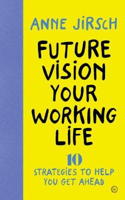 Future Vision Your Working Life: 10 Strategies to Help You Get Ahead